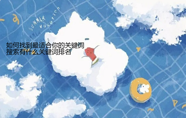 搜索有什么关键词排名 如何找到最适合你的关键词  