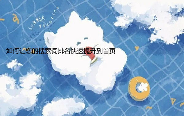 如何让您的搜索词排名快速提升到首页