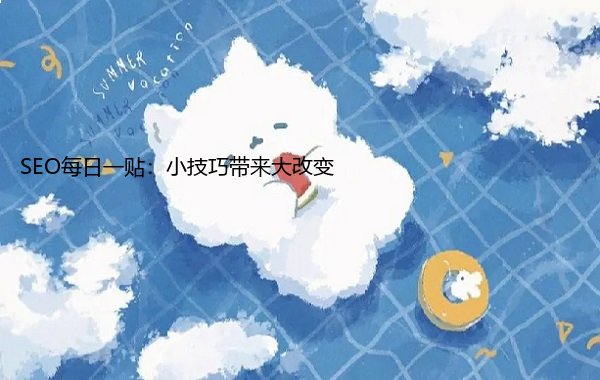 SEO每日一贴：小技巧带来大改变